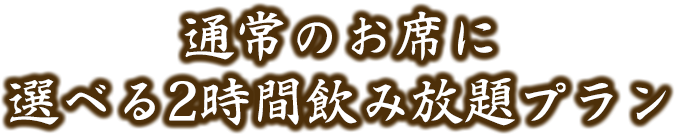 通常のお席に選べる2時間飲み放題プラン