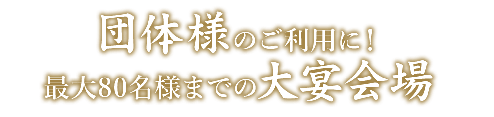 団体様のご利用に！ 最大80名様までの大宴会場