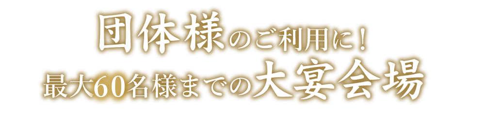 団体様のご利用に！ 最大60名様までの大宴会場